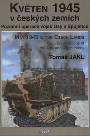 T. Jakl, May 1945 in the Czech Lands. Ground operation of the Axis and Allied Forces
