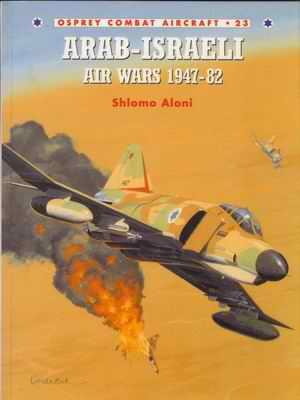 S. Aloni. Arab-Israeli Air Wars 1947-82 