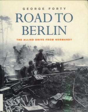 G. Forty. Road to Berlin